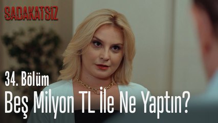 Beş Milyon TL ile ne yaptın_ - Sadakatsiz 34. Bölüm