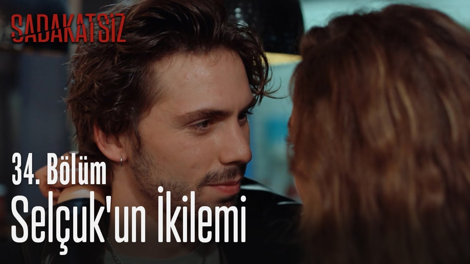 Selcuk Un Ikilemi Sadakatsiz 34 Bolum Dailymotion Video