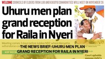 The News Brief: Uhuru men plan grand reception for Raila in Nyeri