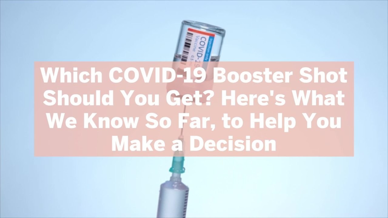 Which COVID-19 Booster Shot Should You Get? Here's What We Know So Far, to Help You Make a Decision
