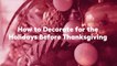 How to Decorate for the Holidays Before Thanksgiving (When You Just Can't Wait Until Decem