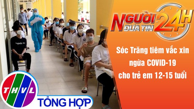 Người đưa tin 24H (18h30 ngày 15/11/2021) - Sóc Trăng tiêm vắc xin ngừa COVID-19 cho trẻ 12-15 tuổi