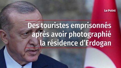 Des touristes emprisonnés après avoir photographié la résidence d’Erdogan