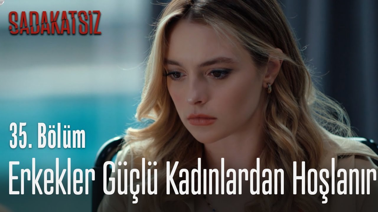 Erkekler güçlü kadınlardan hoşlanır - Sadakatsiz 35. Bölüm