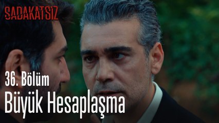 Büyük hesaplaşma - Sadakatsiz 36. Bölüm