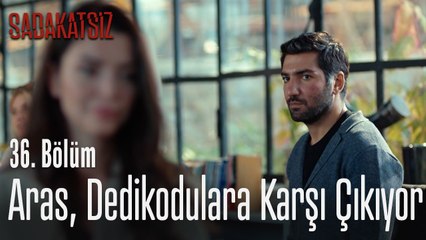 Aras dedikodulara karşı çıkıyor - Sadakatsiz 36. Bölüm
