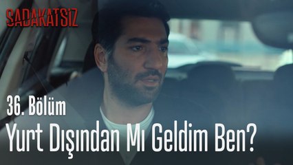 Yurt dışından mı geldim ben - Sadakatsiz 36. Bölüm