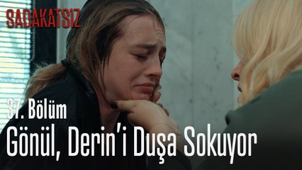 Gönül, Derin'i duşa sokuyor - Sadakatsiz 37. Bölüm