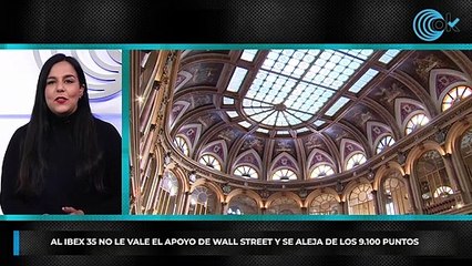 Al Ibex 35 no le vale el apoyo de Wall Street y se aleja de los 9.100 puntos