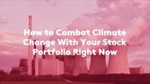 How to Combat Climate Change With Your Stock Portfolio Right Now