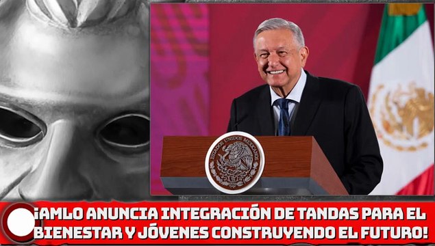 ¡AMLO anuncia integración de Tandas para el Bienestar y Jóvenes Construyendo el Futuro!
