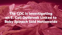 The CDC Is Investigating an E. Coli Outbreak Linked to Baby Spinach Sold Nationwide