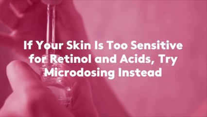 If Your Skin Is Too Sensitive for Retinol and Acids, Try Microdosing Instead