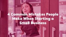 4 Common Mistakes People Make When Starting a Small Business