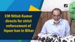 CM Nitish Kumar directs for strict enforcement of liquor ban in Bihar