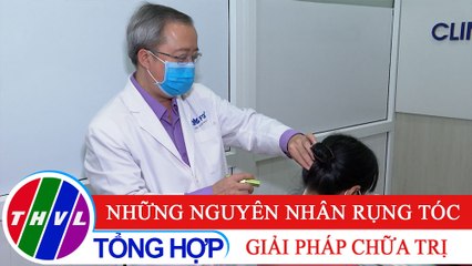 Sức khỏe của bạn: Những nguyên nhân rụng tóc - giải pháp chữa trị