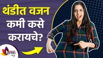 थंडीत वजन कमी कसे करायचे | How to Lose Weight in Winters | Weight Loss Diet | Winter Health Care