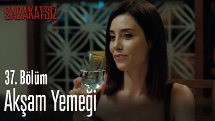 Akşam yemeği - Sadakatsiz 37. Bölüm