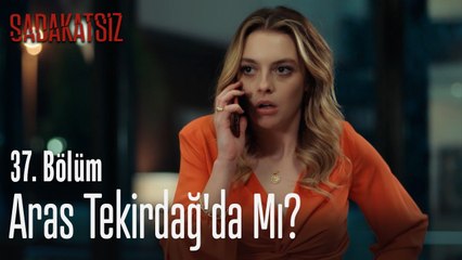 Aras Tekirdağ'da mı? - Sadakatsiz 37. Bölüm