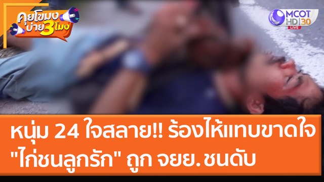 หนุ่ม 24 ใจสลาย!! ร้องไห้แทบขาดใจ ไก่ชนลูกรัก ถูก จยย. ชนดับ (17 พ.ย. 64) คุยโขมงบ่าย 3 โมง
