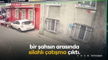 İstanbul’da silahlı çatışma: Siper alıp kurşun yağdırdılar