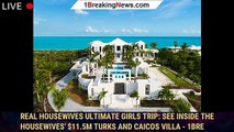 Real Housewives Ultimate Girls Trip: See Inside the Housewives' $11.5M Turks and Caicos Villa - 1bre