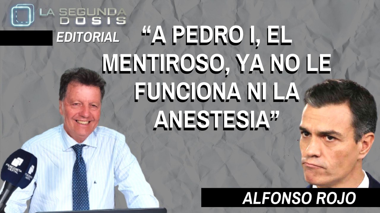 Alfonso Rojo: “A Pedro I, el mentiroso, ya no le funciona ni la anestesia”
