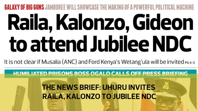 The News Brief: Uhuru invites Raila, Kalonzo to Jubilee NDC