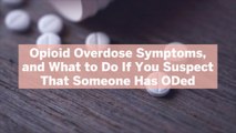8 Opioid Overdose Symptoms, and What to Do If You Suspect That Someone Has ODed