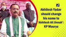 Akhilesh Yadav should change his name to ‘Akhilesh Ali Jinnah’: K P Maurya