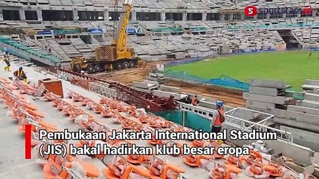 Pembukaan JIS Bakal Hadirkan Klub Besar Eropa dan Bisa Dihadiri Penonton