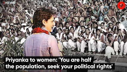 Priyanka to women: 'You are half the population, seek your political rights'