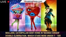 Mallard, Caterpillar sent home in 'Masked Singer' double-elimination. Which stars were under t - 1br