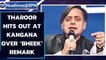 Shashi Tharoor hits out at Kangana Ranaut on ‘Bheek’ remark, says need to read history|Oneindia News