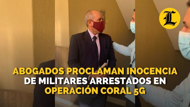 Abogados proclaman inocencia de militares arrestados en operación Coral 5G