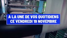 Pourquoi vous ne devez pas rater nos éditions de ce vendredi 19 novembre