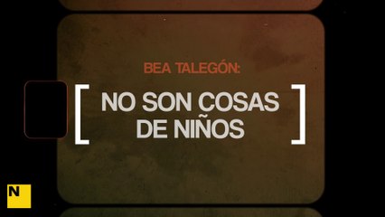 BEA TALEGÓN | No son cosas de niños