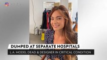 L.A. Model Dead, Designer Friend in Critical Condition After Allegedly Being Dumped at Separate Hospitals