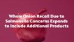 Whole Onion Recall Due to Salmonella Concerns Expands to Include Additional Products