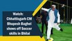 Watch: Chhattisgarh CM Bhupesh Baghel shows off Soccer skills in Bhilai