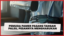 Pemuda Penyandang Disabilitas Pamer Pasang Tangan Palsu, Pesannya Mengharukan