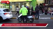 Taksim’deki uygulamada sürücülere ceza yağdı