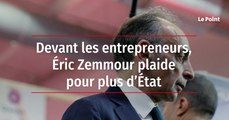 Devant les entrepreneurs, Eric Zemmour plaide pour plus d'Etat