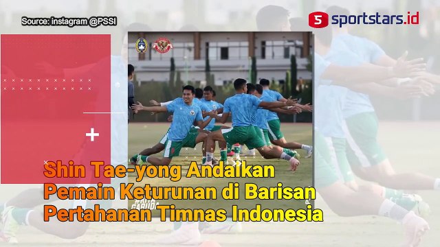 Shin Tae-yong Andalkan Pemain Keturunan di Barisan Pertahanan Timnas Indonesia
