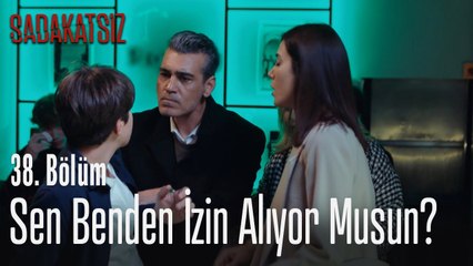 Sen benden izin alıyor musun? - Sadakatsiz 38. Bölüm