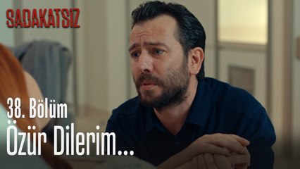 Özür dilerim... - Sadakatsiz 38. Bölüm