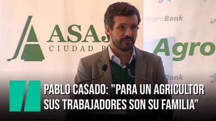 Pablo Casado: "Para un agricultor sus trabajadores son su familia”