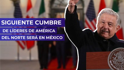 Siguiente Cumbre de Líderes de América del Norte será en México