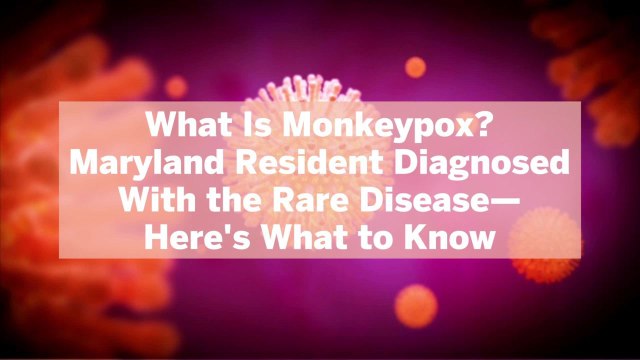 What Is Monkeypox? Maryland Resident Diagnosed With the Rare Disease—Here's What to Know