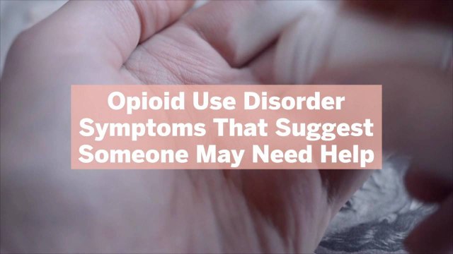 11 Opioid Use Disorder Symptoms That Suggest Someone May Need Help